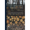 Practical Arboriculture; How Forests Influence Climate, Control the Winds, Prevent Floods, Sustain National Prosperity; a Text Book for Railway Engine