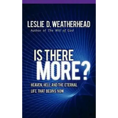 Is There More?: Heaven, Hell, and the Eternal Life That Begins Now