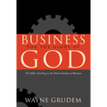 Business for the Glory of God: The Bible's Teaching on the Moral Goodness of Business