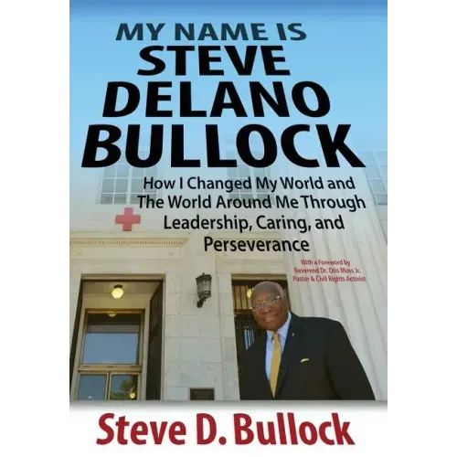 My Name is Steve Delano Bullock: How I Changed My World and The World Around Me Through Leadership, Caring, and Perseverance