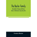 The Baxter family, descendants of George and Thomas Baxter, of Westchester County, New York, as well as some West Virginia and South Carolina lines