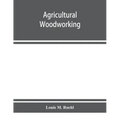 Agricultural woodworking: a group of problems for rural and graded schools, agricultural high schools and the farm workshop