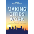 Making Cities Work: Prospects and Policies for Urban America