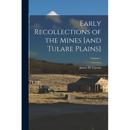 Early Recollections of the Mines [and Tulare Plains]; Volume 1