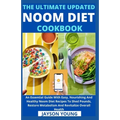 The Ultimate Updated Noom Diet Cookbook: An Essential Guide With Easy, Nourishing And Healthy Noom Diet Recipes To Shed Pounds, Restore Metabolism And