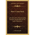 How I Came Back: Life Story Of E. Howard Cadle, Founder And Builder Of The Cadle Tabernacle