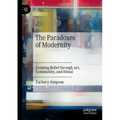 The Paradoxes of Modernity: Creating Belief Through Art, Community, and Ritual