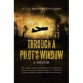 Through a Pilot's Window: Adventures Piloting a B-24 Bomber in the 9th and 344th Bomber Squadron in WWII During the Asian-Pacific, European and