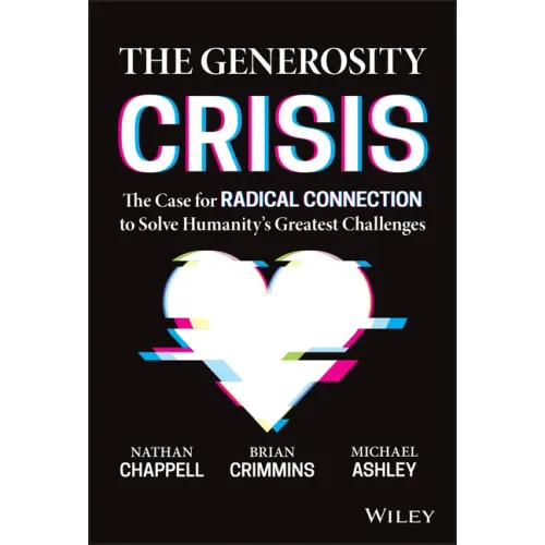 The Generosity Crisis: The Case for Radical Connection to Solve Humanity's Greatest Challenges