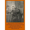 Shorter Works of Saint Alphonsus: The Methods of Conversing Continually and Familiarily with God; Uniformity with God's Will and; What Hell Be Like