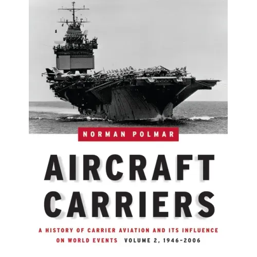 Aircraft Carriers, Volume 2: A History of Carrier Aviation and Its Influence on World Events, 1946-2006