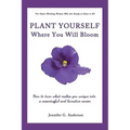 Plant Yourself Where You Will Bloom: How to Turn What Makes You Unique Into a Meaningful and Lucrative Career