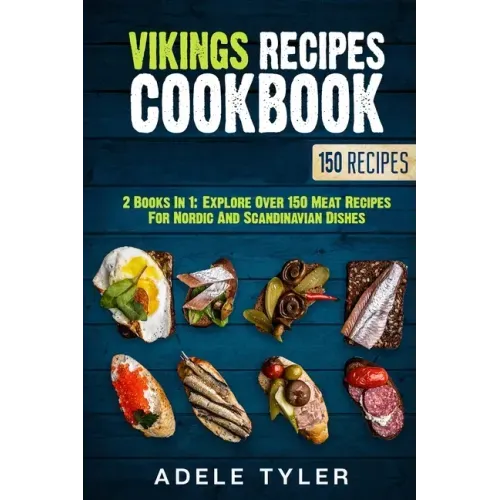 Vikings Recipes Cookbook: 2 Books In 1: Explore Over 150 Meat Recipes For Nordic And Scandinavian Dishes