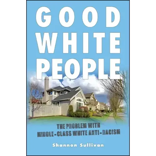 Good White People: The Problem with Middle-Class White Anti-Racism