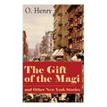 The Gift of the Magi and Other New York Stories: The Skylight Room, The Voice of The City, The Cop and the Anthem, A Retrieved Information, The Last L