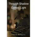 Through Shadow Comes Light