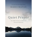 Quiet Prayer: The Hidden Purpose and Power of Christian Meditation