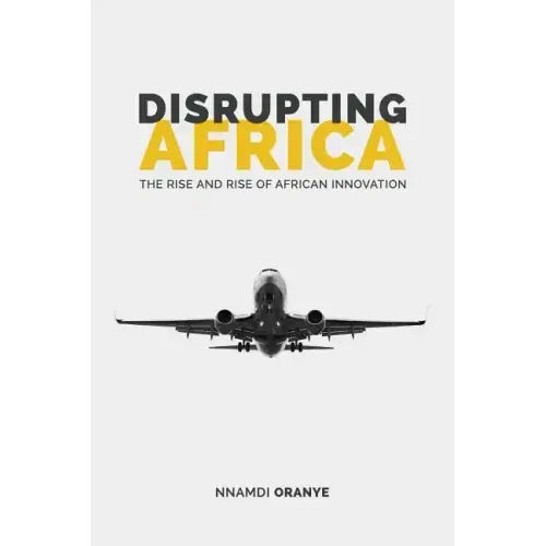 Disrupting Africa: The Rise and Rise of African Innovation