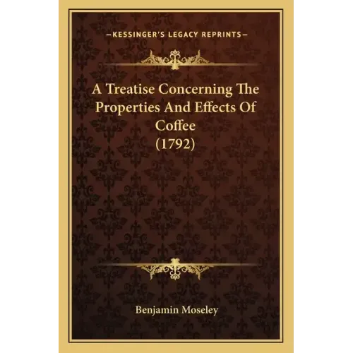 A Treatise Concerning The Properties And Effects Of Coffee (1792)