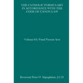 The Catholic Formulary in Accordance with the Code of Canon Law: Volume 8A: Penal Process Acts