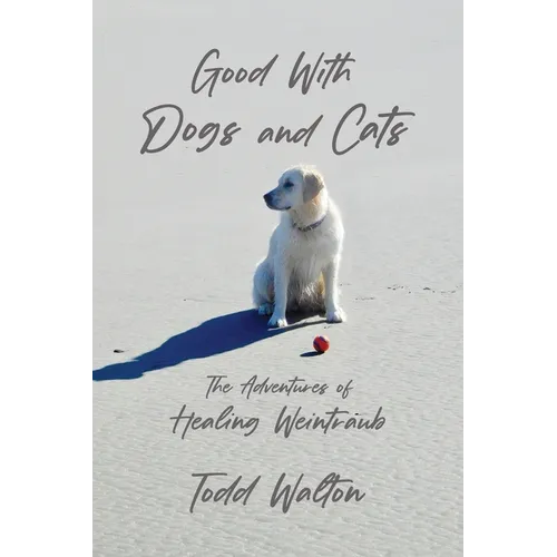 Good With Dogs and Cats: The Adventures of Healing Weintraub