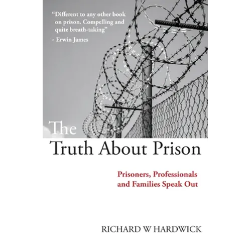 The Truth About Prison: Prisoners, Professionals and Families Speak Out
