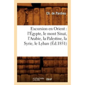Excursion en Orient: l'Égypte, le mont Sinaï, l'Arabie, la Palestine, la Syrie, le Lyban (Éd.1851)