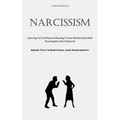 Narcissism: Learning To Find Peace Following A Toxic Relationship With Psychopaths And Antisocial (Abuse That Is Emotional And Narcissistic)