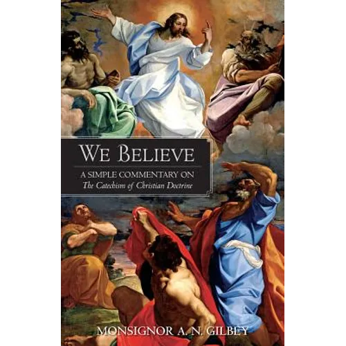 We Believe: A Simple Commentary on the Catechism of Christian Doctrine Approved by the Archbishops and Bishops of England and Wales