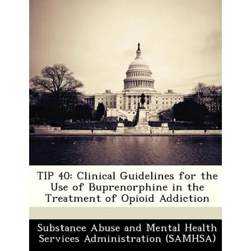 Tip 40: Clinical Guidelines for the Use of Buprenorphine in the Treatment of Opioid Addiction
