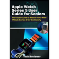 Apple Watch Series 5 User Guide for Seniors: Practical Guide to Master Your New iWatch Series 5 for the Elderly
