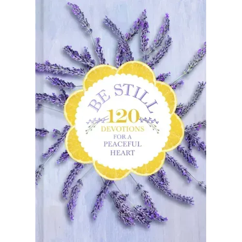 Be Still: 120 Devotions for a Peaceful Heart