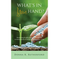 What's in Your Hand?: Resurrecting the gifts, passion and strength that lie dormant inside you despite the circumstances of life.