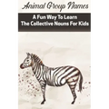 Animal Group Names A Fun Way To Learn The Collective Nouns For Kids: Fans Of Animals