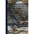 Report On the Geology of the High Plateaus of Utah: With Atlas