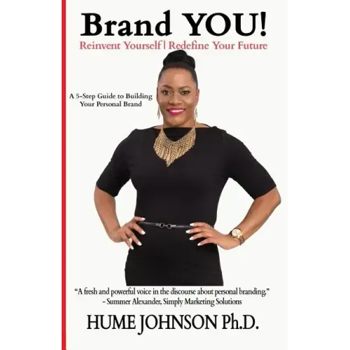 Brand YOU! Reinvent Yourself, Redefine Your Future: A 5-Step Guide to Building Your Personal Brand