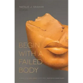 Begin with a Failed Body: Poems