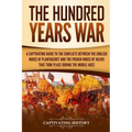 The Hundred Years' War: A Captivating Guide to the Conflicts Between the English House of Plantagenet and the French House of Valois That Took
