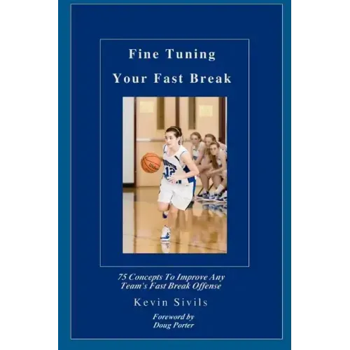 Fine Tuning Your Fast Break: 75 Concepts to Improve Any Team's Fast Break Offense