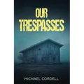 Our Trespasses: A Paranormal Thriller