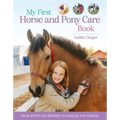 My First Horse and Pony Care Book: From Boots and Bedding to Saddles and Stables