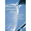 Explaining Institutional Change: Ambiguity, Agency, and Power