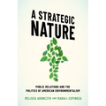 A Strategic Nature: Public Relations and the Politics of American Environmentalism