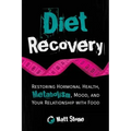 Diet Recovery: Restoring Hormonal Health, Metabolism, Mood, and Your Relationship with Food
