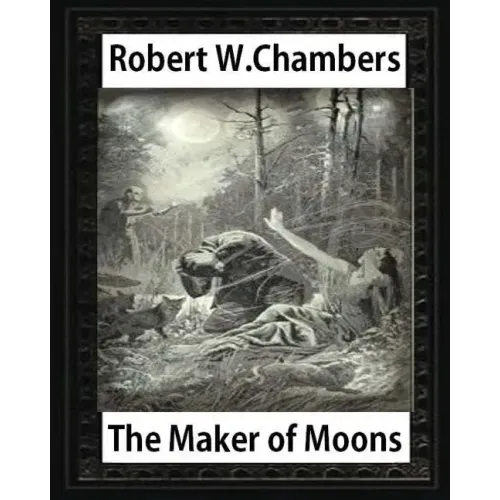 The Maker of Moons (1896), by Robert W. Chambers