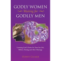 Godly Women Waiting for Godlly Men: Learning God's Desire for Your Sex Life, Before, During and After Marriage