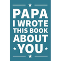 Papa I Wrote This Book About You: A thoughtful keepsake from the Grandkids that will be cherished forever