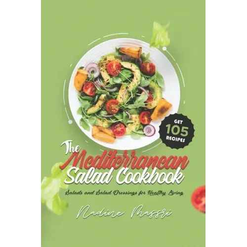 The Mediterranean Salad Cookbook: Salads and Salad Dressings for Healthy Living