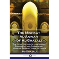 The Mishkat Al-Anwar of Al-Ghazali: The Niche for Lights - An Islamic Philosophy and Commentary upon the Quranic Verse of Lights