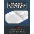 Maze Puzzle Games 120 Complicated Maze Games For Adults: Enjoy Hours Of Brain Challenging Fun With These 120 Large Mazes And Solutions. 8.5x11 inch. 1